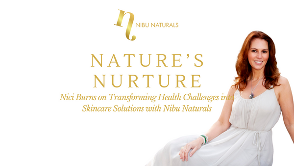 Nature’s Nurture: Nici Burns on Transforming Health Challenges into Skincare Solutions with Nibu Naturals